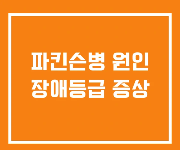 파킨슨병 원인 장애등급 증상 파킨슨병 원인 장애등급 증상