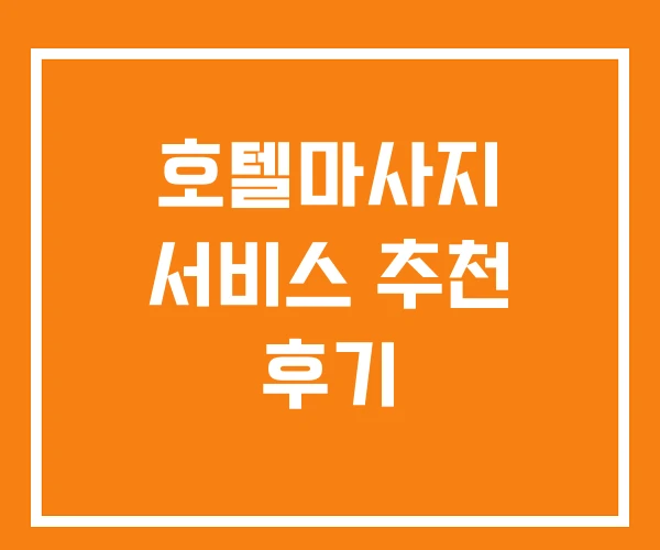 호텔마사지 서비스 추천 후기