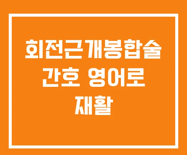 회전근개봉합술 간호 영어로 재활