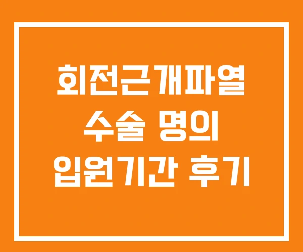 회전근개파열 수술 명의 입원기간 후기 회전근개파열 수술 명의 입원기간 후기