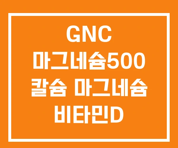 GNC 마그네슘500 칼슘 마그네슘 비타민D