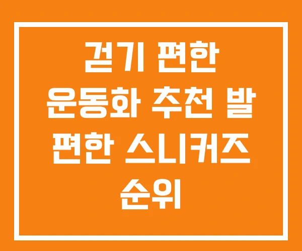 걷기 편한 운동화 추천 발 편한 스니커즈 순위
