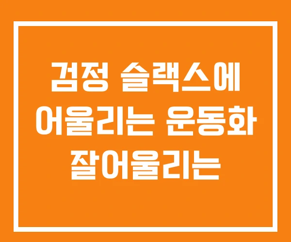 검정 슬랙스에 어울리는 운동화 잘어울리는
