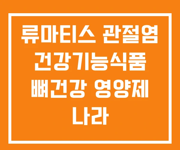 류마티스 관절염 건강기능식품 뼈건강 영양제 나라 건강기능식품