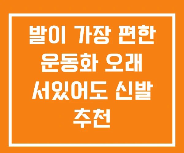 발이 가장 편한 운동화 오래 서있어도 신발 추천