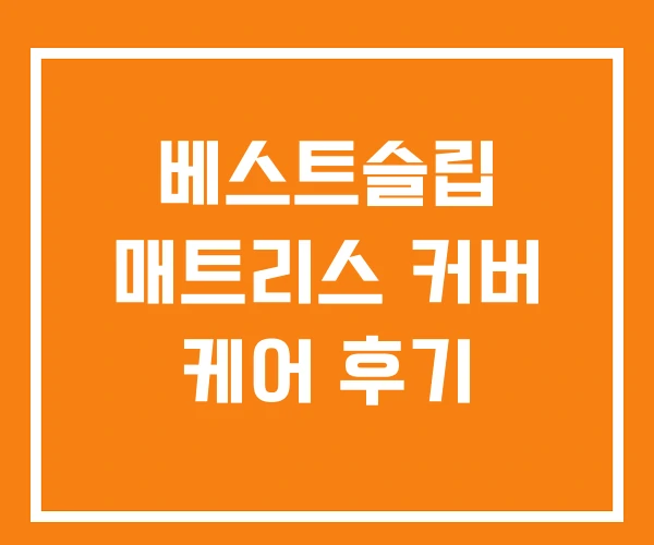 베스트슬립 매트리스 커버 케어 후기