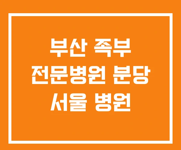 부산 족부 전문병원 분당 서울 병원