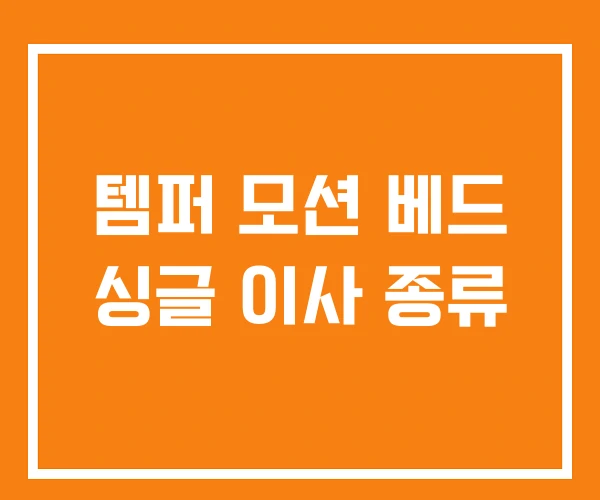 템퍼 모션 베드 싱글 이사 종류
