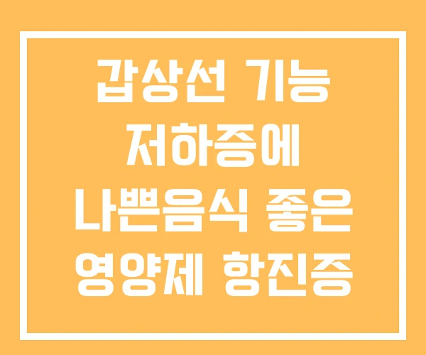 갑상선 기능 저하증에 나쁜음식 좋은 영양제 항진증 저하증