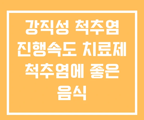 강직성 척추염 진행속도 치료제 척추염에 좋은 음식 강직성 척추염 진행속도 치료제 척추염에 좋은 음식
