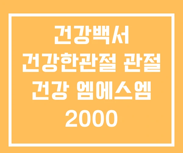 건강백서 건강한관절 관절 건강 엠에스엠 2000