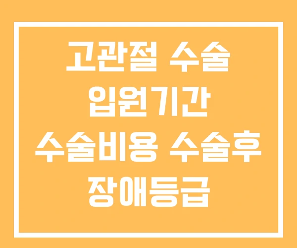 고관절 수술 입원기간 수술비용 수술후 장애등급 고관절 수술 입원기간 수술비용 수술후 장애등급