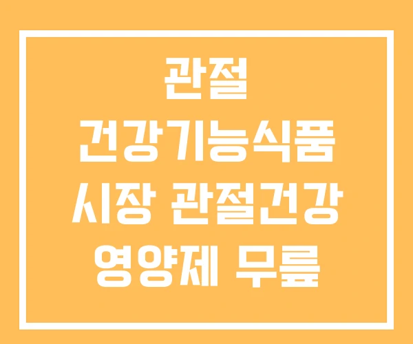 관절 건강기능식품 시장 관절건강 영양제 무릎 순위 관절 건강기능식품 시장 관절건강 영양제 무릎 순위