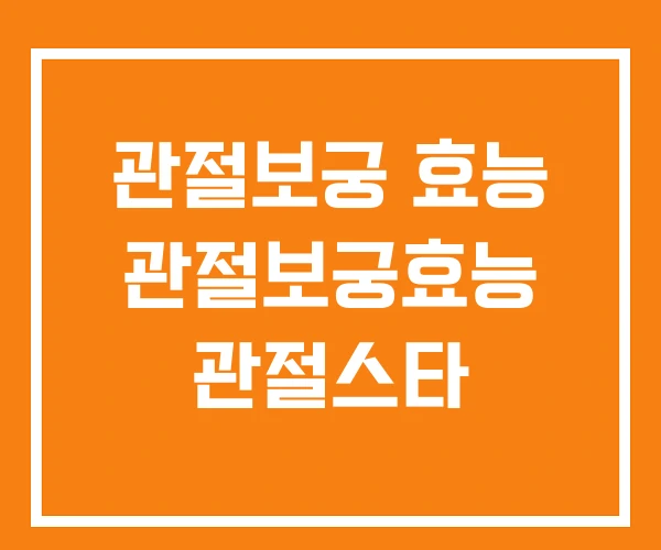 관절보궁 효능 관절보궁효능 관절스타 관절보궁 효능 관절보궁효능 관절스타