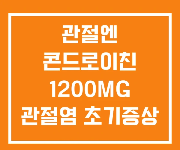 관절엔 콘드로이친 1200MG 관절염 초기증상 관절엔 콘드로이친 1200MG 관절염 초기증상