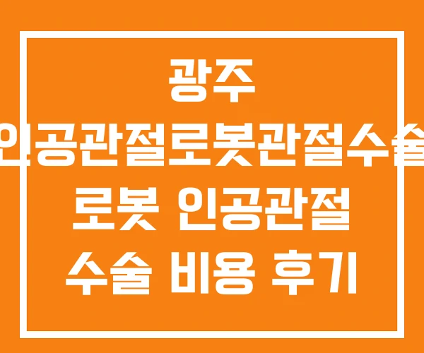 광주 인공관절로봇관절수술 로봇 인공관절 수술 비용 후기