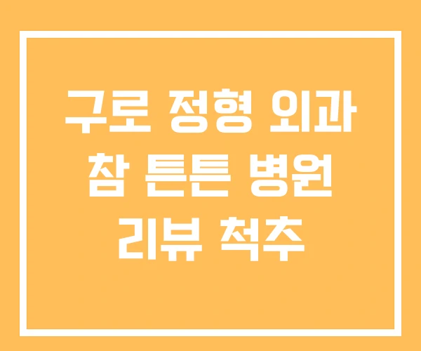 구로 정형 외과 참 튼튼 병원 리뷰 척추