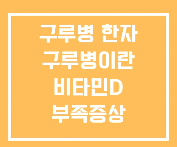 구루병 한자 구루병이란 비타민D 부족증상 구루병 한자 구루병이란 비타민D 부족증상
