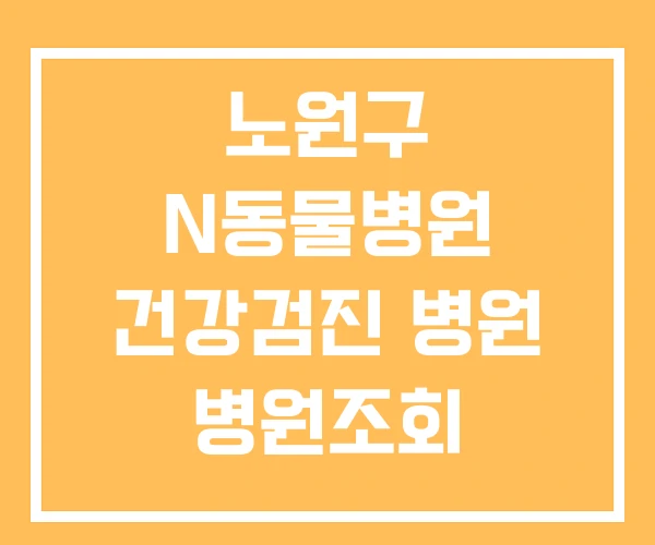 노원구 N동물병원 건강검진 병원 병원조회 노원구 N동물병원 건강검진 병원 병원조회