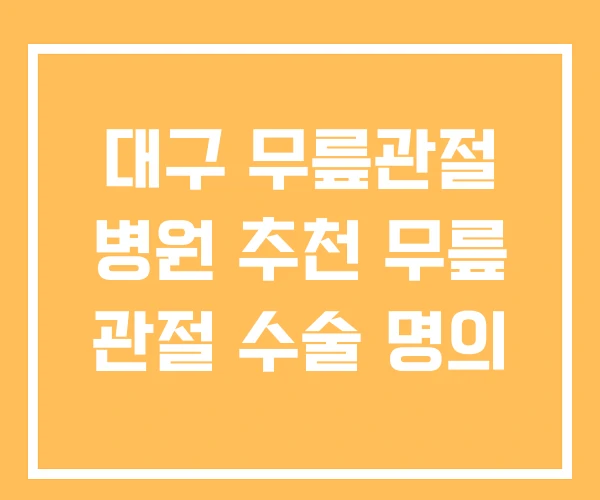 대구 무릎관절 병원 추천 무릎 관절 수술 명의 대구 무릎관절 병원 추천 무릎 관절 수술 명의