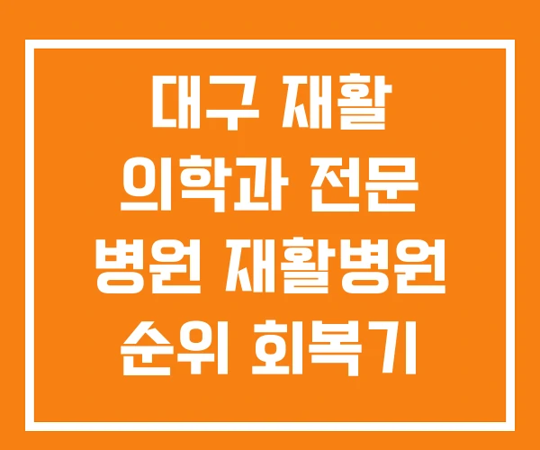 대구 재활 의학과 전문 병원 재활병원 순위 회복기