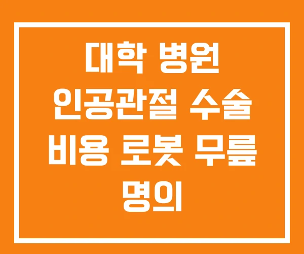 대학 병원 인공관절 수술 비용 로봇 무릎 명의 대학 병원 인공관절 수술 비용 로봇 무릎 명의