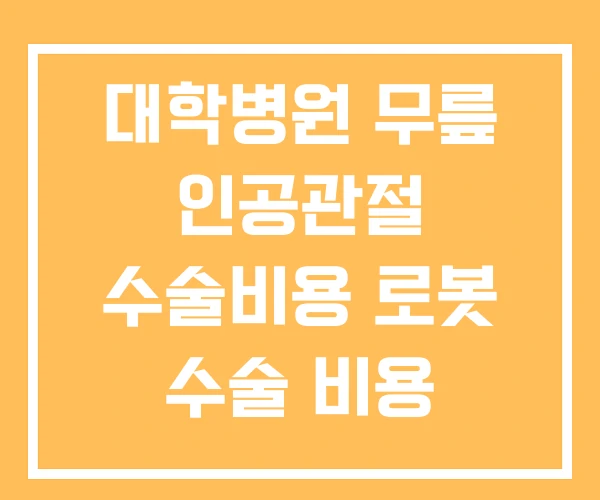 대학병원 무릎 인공관절 수술비용 로봇 수술 비용