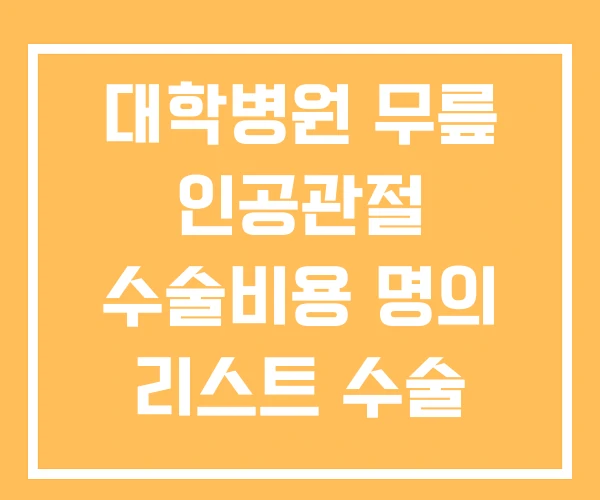 대학병원 무릎 인공관절 수술비용 명의 리스트 수술 대학병원 무릎 인공관절 수술비용 명의 리스트 수술