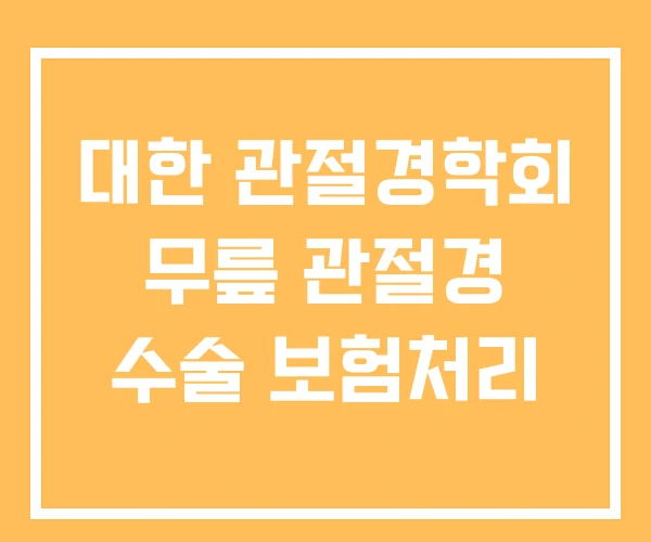 대한 관절경학회 무릎 관절경 수술 보험처리 대한 관절경학회 무릎 관절경 수술 보험처리