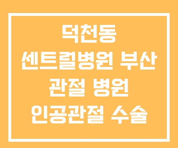 덕천동 센트럴병원 부산 관절 병원 인공관절 수술 잘하는 덕천동 센트럴병원 부산 관절 병원 인공관절 수술 잘하는