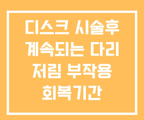 디스크 시술후 계속되는 다리 저림 부작용 회복기간 디스크 시술후 계속되는 다리 저림 부작용 회복기간