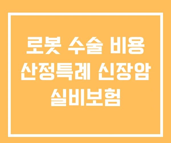 로봇 수술 비용 산정특례 신장암 실비보험 로봇 수술 비용 산정특례 신장암 실비보험
