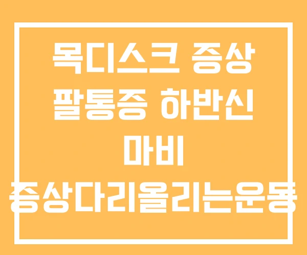 목디스크 증상 팔통증 하반신 마비 증상다리올리는운동