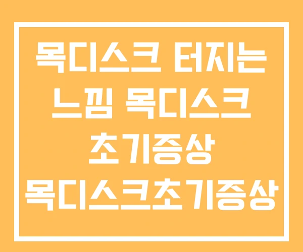 목디스크 터지는 느낌 목디스크 초기증상 목디스크초기증상 목디스크 터지는 느낌 목디스크 초기증상 목디스크초기증상