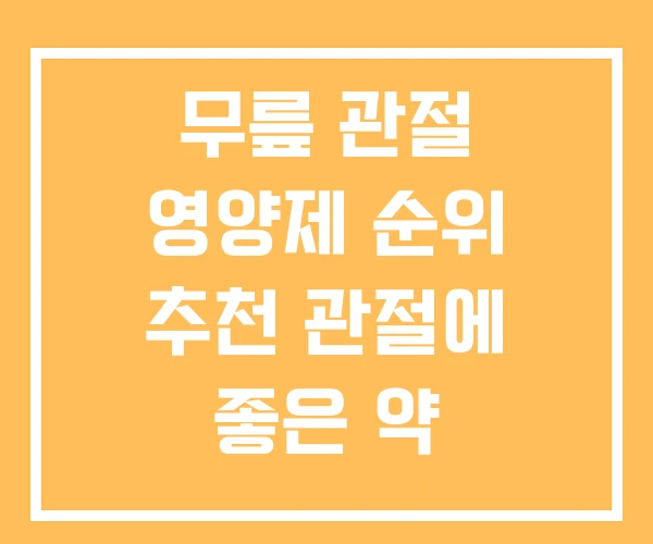 무릎 관절 영양제 순위 추천 관절에 좋은 약 무릎 관절 영양제 순위 추천 관절에 좋은 약