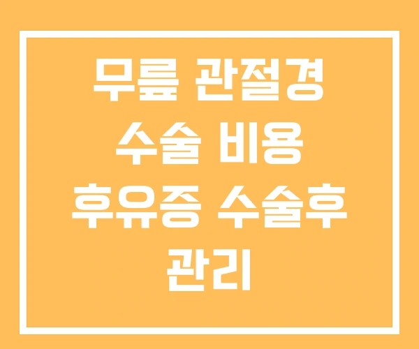 무릎 관절경 수술 비용 후유증 수술후 관리