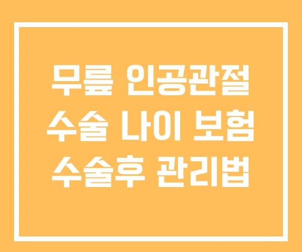 무릎 인공관절 수술 나이 보험 수술후 관리법