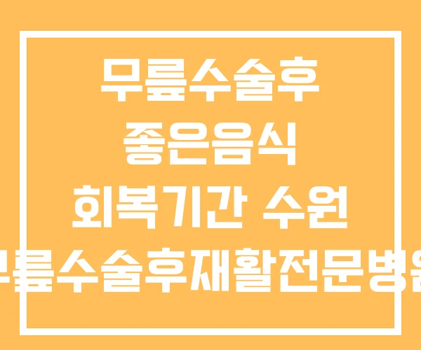 무릎수술후 좋은음식 회복기간 수원 무릎수술후재활전문병원 무릎수술후 좋은음식 회복기간 수원 무릎수술후재활전문병원