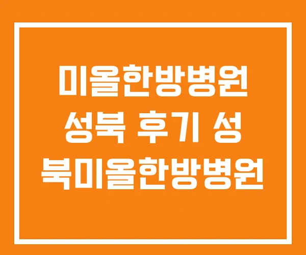 미올한방병원 성북 후기 성 북미올한방병원 미올한방병원 성북 후기 성 북미올한방병원