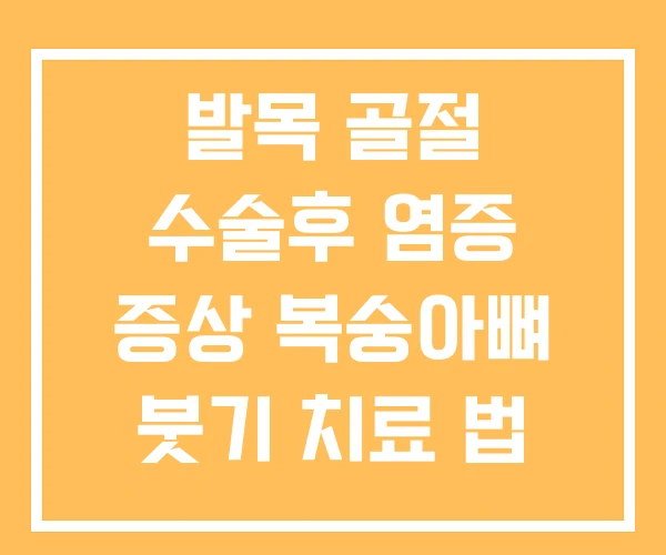 발목 골절 수술후 염증 증상 복숭아뼈 붓기 치료 법