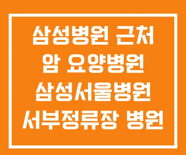 삼성병원 근처 암 요양병원 삼성서울병원 서부정류장 병원 삼성병원 근처 암 요양병원 삼성서울병원 서부정류장 병원