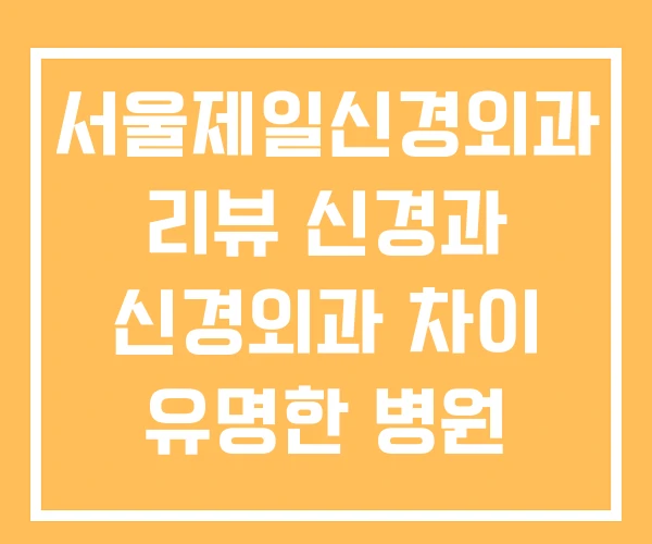 서울제일신경외과 리뷰 신경과 신경외과 차이 유명한 병원 서울제일신경외과 리뷰 신경과 신경외과 차이 유명한 병원
