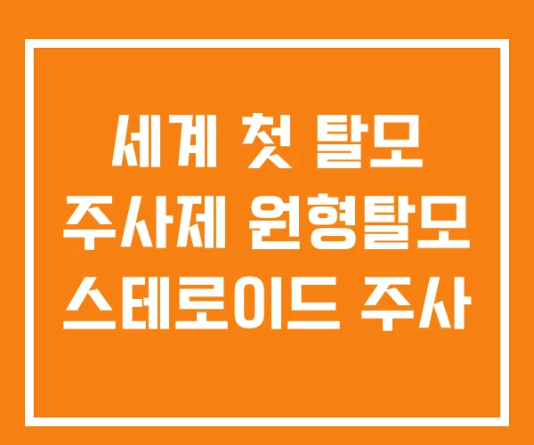 세계 첫 탈모 주사제 원형탈모 스테로이드 주사 세계 첫 탈모 주사제 원형탈모 스테로이드 주사