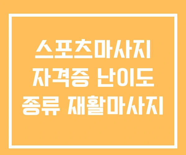 스포츠마사지 자격증 난이도 종류 재활마사지 스포츠마사지 자격증 난이도 종류 재활마사지
