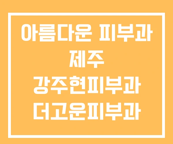 아름다운 피부과 제주 강주현피부과 더고운피부과 아름다운 피부과 제주 강주현피부과 더고운피부과
