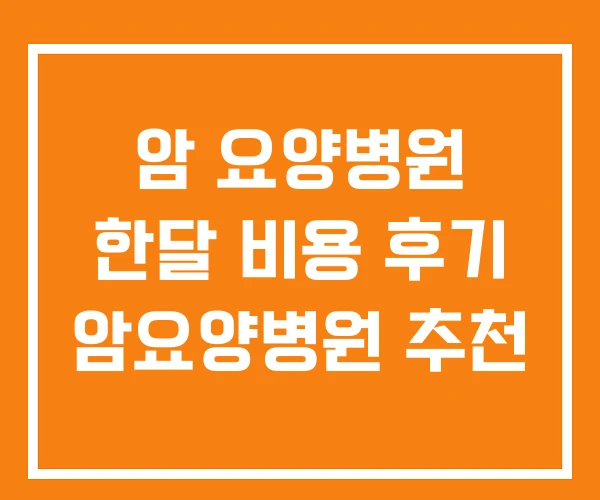 암 요양병원 한달 비용 후기 암요양병원 추천