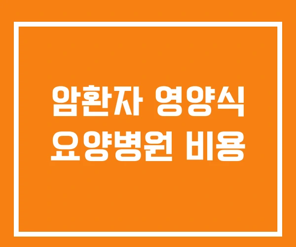 암환자 영양식 요양병원 비용 암환자 영양식 요양병원 비용