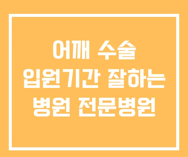 어깨 수술 입원기간 잘하는 병원 전문병원