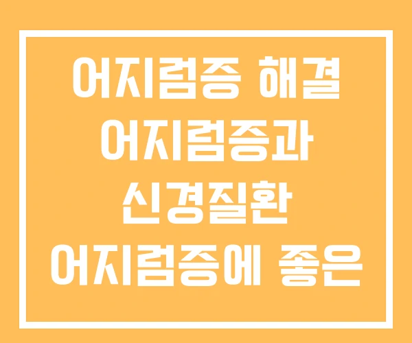 어지럼증 해결 어지럼증과 신경질환 어지럼증에 좋은 약 어지럼증 해결 어지럼증과 신경질환 어지럼증에 좋은 약