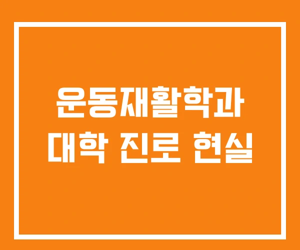 운동재활학과 대학 진로 현실 운동재활학과 대학 진로 현실